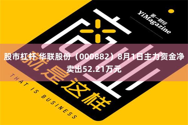 股市杠杆 华联股份（000882）8月1日主力资金净卖出52.21万元