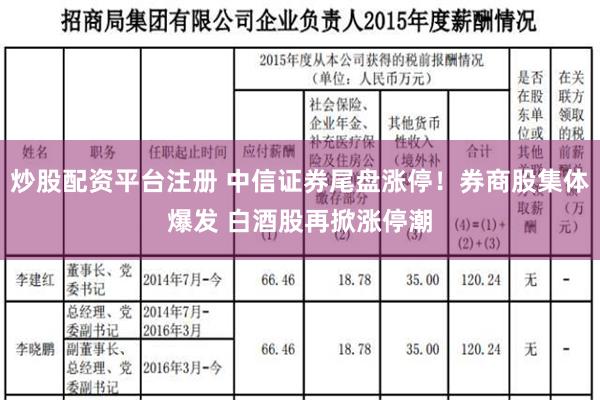 炒股配资平台注册 中信证券尾盘涨停！券商股集体爆发 白酒股再掀涨停潮