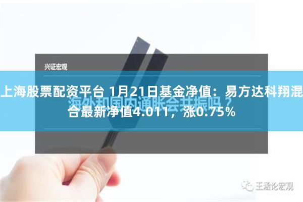 上海股票配资平台 1月21日基金净值：易方达科翔混合最新净值4.011，涨0.75%