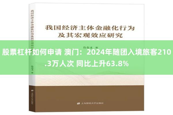 股票杠杆如何申请 澳门：2024年随团入境旅客210.3万人次 同比上升63.8%