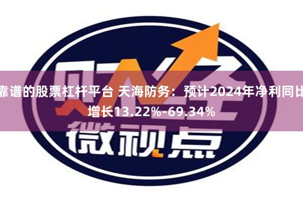 靠谱的股票杠杆平台 天海防务：预计2024年净利同比增长13.22%-69.34%